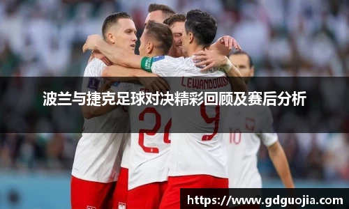 波兰与捷克足球对决精彩回顾及赛后分析
