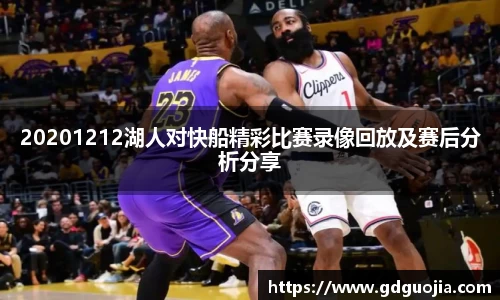 20201212湖人对快船精彩比赛录像回放及赛后分析分享